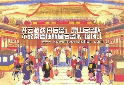 开云游戏|丹后备: 灵比后备队不敌桑德捷斯基后备队 终场比分3:4(图1) 开云官网