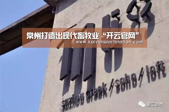 常州打造出现代畜牧业“开云官网”(图1) 开云游戏